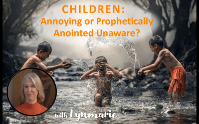 CHILDREN: Annoying or Prophetically Anointed Unaware?