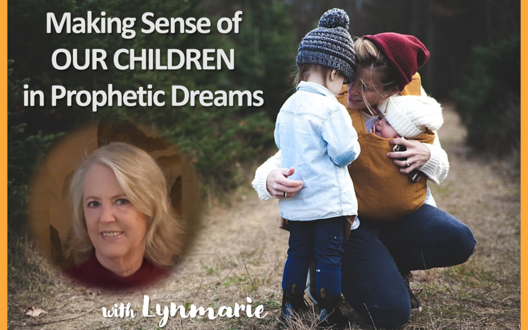 Making Sense of OUR CHILDREN in Prophetic Dreams
